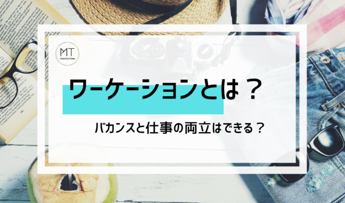 旅行しながら働く「ワーケーション」という働き方。バカンスと仕事の両立はできる？
