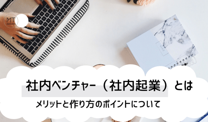 社内ベンチャー（社内起業）とは｜メリットと作り方のポイントについて