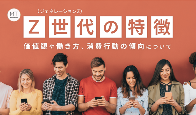 ​​Z世代（ジェネレーションZ）の特徴｜価値観や働き方、消費行動の傾向について