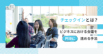 チェックインとは？ビジネスにおける会議を円滑に進める手法|mazrica times